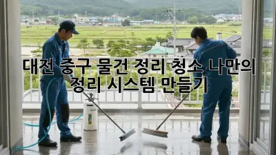 대전 중구 물건 정리 청소: 나만의 정리 시스템 만들기